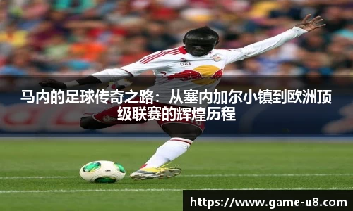 马内的足球传奇之路：从塞内加尔小镇到欧洲顶级联赛的辉煌历程