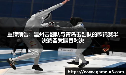 重磅预告：温州击剑队与青岛击剑队的欧锦赛半决赛备受瞩目对决